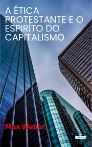 Title: A Ética Protestante e o Espírito do Capitalismo, Author: Max Weber