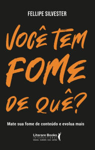 Title: Você tem fome de quê?: mate sua fome de conteúdo e evolua mais, Author: Fellipe Silvester