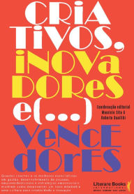 Title: Criativos, inovadores... e vencedores!: Grandes coaches e os melhores especialistas em gestão, desenvolvimento de pessoas, empreendedorismo e estratégias empresariais mostram como desenvolver um novo mindset e uma cultura para a criatividdae e inovação, Author: Maurício Sita