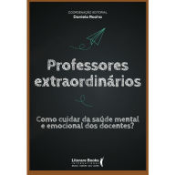 Title: Professores extraordinários: como cuidar da saúde mental e emocional dos docentes?, Author: Daniela Rocha