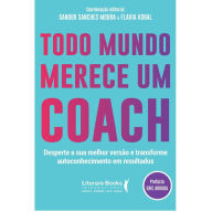 Title: Todo mundo merece um coach: desperte a sua melhor versão e transforme autoconhecimento em resultados, Author: Flavia Kobal