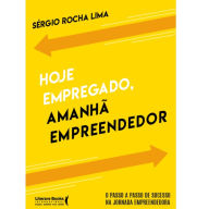 Title: Hoje empregado, amanhã empreendedor: o passo a passo de sucesso na jornada empreendedora, Author: Sergio Rocha Lima