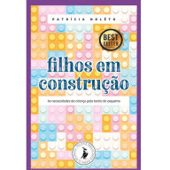 Title: Filhos em construção: as necessidades da criança pela teoria do esquema, Author: Patrícia Nolêto de Campos