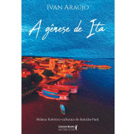 Title: A gênese de Ita: relatos históricos culturais de Itaituba- Pará, Author: Ivan Araújo