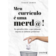 Title: Meu currículo é uma merd@: De aprendiz a líder: o que realmente importa no ambiente profissional, Author: Tiago Lemos