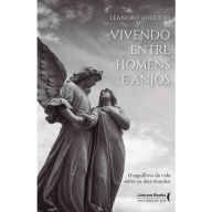 Title: Vivendo entre homens e anjos: o equilíbrio da vida entre os dois mundos, Author: Leandro Augusto