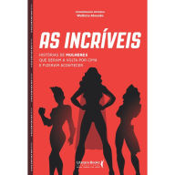 Title: As incríveis: Histórias de mulheres que deram a volta por cima e fizeram acontecer, Author: Walkiria Almeida