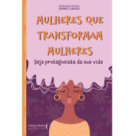 Title: Mulheres que transformam mulheres: Seja protagonista da sua vida, Author: Simone S. Santos