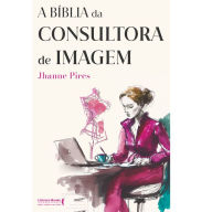 Title: A Bíblia da Consultora de Imagem, Author: Jhanne Pires