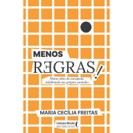Title: Menos regras!: Muito além da autoajuda: redefinindo seu próprio caminho, Author: Maria Cecília Freitas