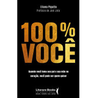 Title: 100% Você: Quando Você Toma seu Pai e sua Mãe no Coração, Você Pode Ser Quem Você Quiser, Author: Eliana Pigatto