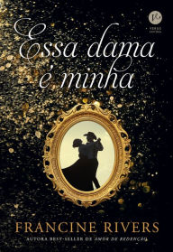 Title: Essa dama é minha, Author: Francine Rivers