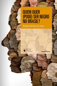 Title: Quem quer (pode) ser negro no Brasil?, Author: Rodrigo Ednilson de Jesus