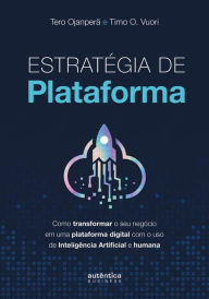 Title: Estratégia de plataforma: Como transformar o seu negócio em uma plataforma digital com o uso de Inteligência Artificial e humana, Author: Tero Ojanperä