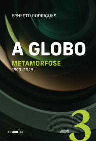Title: A Globo Vol 3 (Metamorfose): 1999 - 2025, Author: Ernesto Rodrigues