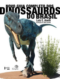 Title: Novo guia completo dos dinossauros do Brasil, Author: Luiz Eduardo Anelli
