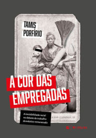 Title: A cor das empregadas: a invisibilidade racial no debate do trabalho doméstico remunerado, Author: Tamis Porfírio