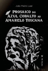 Title: Prosaico do azul cobalto ao amarelo toscana, Author: João Pedro Leal de Sousa