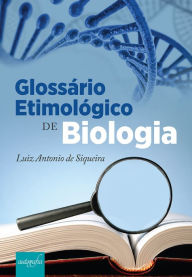 Title: Glossário etimológico de biologia, Author: Luiz Antonio de Siqueira