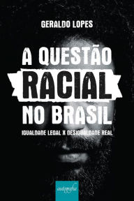 Title: A questão racial no Brasil: Igualdade legal x desigualdade real, Author: Geraldo Lopes