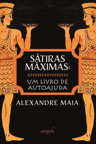 Title: Sátiras máximas: um livro de autoajuda, Author: Alexandre Maia