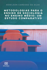 Title: Metodologias para o Ensino de Sociologia no Ensino Médio: um estudo comparativo, Author: Edmilson Cardoso da Silva