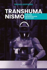 Title: Transhumanismo: por uma antropologia do futuro, Author: Rafael Leopoldo