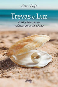 Title: Trevas e Luz: a história de um relacionamento tóxico, Author: Ester Roffê