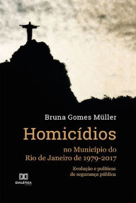 Title: Homicídios no Município do Rio de Janeiro de 1979-2017: evolução e políticas de segurança pública, Author: Bruna Gomes Müller