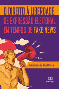 Title: O Direito à Liberdade de Expressão Eleitoral em Tempos de Fake News, Author: Luiz Antonio da Silva Oliveira