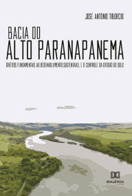 Title: Bacia do Alto Paranapanema: Direitos Fundamentais ao Desenvolvimento Sustentável e o Controle da Erosão do Solo, Author: José Antônio Tibúrcio