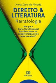 Title: Direito & Literatura: Narratologia : Por que a Carta Constitucional brasileira deve ser compreendida como uma narrativa?, Author: Ivana Zaine de Almeida