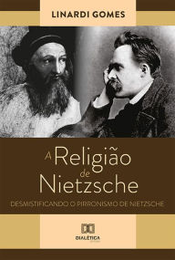 Title: A Religião de Nietzsche: desmistificando o Pirronismo de Nietzsche, Author: Linardi Gomes