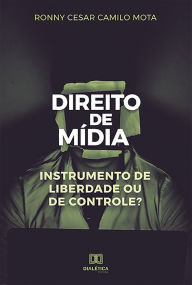 Title: Direito de Mídia: instrumento de liberdade ou de controle?, Author: Ronny Cesar Camilo Mota