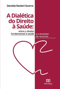 Title: A Dialética do Direito à Saúde: entre o direito fundamental à saúde e a escassez de recursos, Author: Daniela Ranieri Guerra