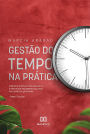 Gestão do tempo na prática: o tempo é o recurso mais escasso e, a menos que seja gerenciado, nada mais pode ser gerenciado - Peter F. Drucker