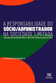 Title: A Responsabilidade do Sócio/Administrador na sociedade limitada: Tudo que você precisava saber e nunca lhe contaram sobre as LTDAs, Author: Fernando Augusto Jr Moutinho