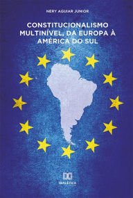 Title: Constitucionalismo Multinível, da Europa à América do Sul, Author: Nery Aguiar Junior