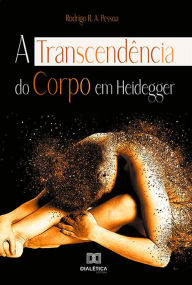 Title: A transcendência do corpo em Heidegger, Author: Rodrigo R. A. Pessoa