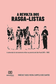 Title: A Revolta dos Rasga-listas: A subversão do recrutamento militar na província de São Paulo (1875 - 1889), Author: Vinícius Tadeu Vieira Campelo dos Santos