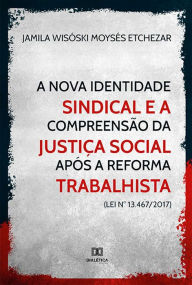 Title: A nova identidade sindical e a compreensão da justiça social após a reforma trabalhista (Lei n° 13.467/2017), Author: Jamila Wisóski Moysés Etchezar