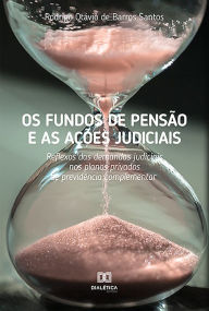 Title: Os fundos de pensão e as ações judiciais: reflexos das demandas judiciais nos planos privados de previdência complementar, Author: Rodrigo Otávio de Barros Santos