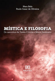 Title: Mística e filosofia: os caminhos de Teresa D'Ávila e María Zambrano, Author: Nara Rela