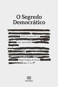 Title: O segredo democrático: nem transparência, nem opacidade, Author: Diego Chagas de Souza