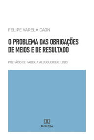 Title: O Problema das Obrigações de Meios e de Resultado, Author: Felipe Varela Caon