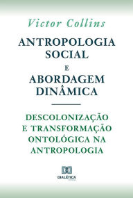 Title: Antropologia social e abordagem dinâmica: descolonização e transformação ontológica na Antropologia, Author: Victor Collins