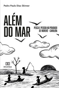 Title: Além do Mar: Pesca e Pessoa no Povoado de Moreré - Cairu/BA, Author: Pedro Paulo Dias Skinner