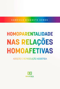 Title: Homoparentalidade nas Relações Homoafetivas: Adoção e Reprodução Assistida, Author: Gabriela Giaqueto Gomes