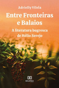 Title: Entre Fronteiras e Balaios: a literatura bugresca de Hélio Serejo, Author: Adrielly Vilela