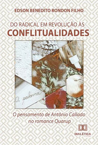 Title: Do radical em revolução às conflitualidades: o pensamento de Antônio Callado no romance Quarup, Author: Edson Benedito Rondon Filho